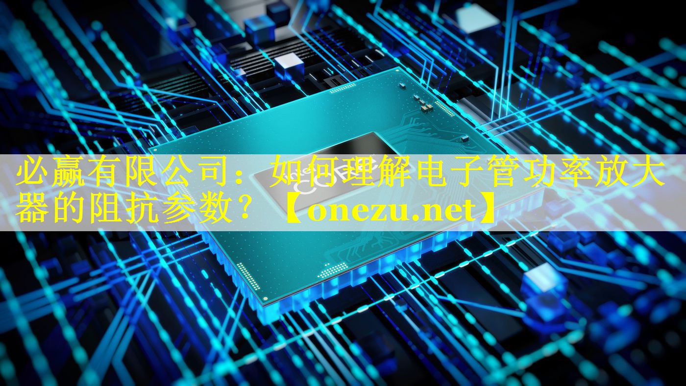 如何理解电子管功率放大器的阻抗参数? 如何理解电子管功率放大器的阻抗参数?