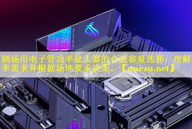 剧场用电子管功率放大器的合适容量选择：理解功率需求并根据场地要求决策。