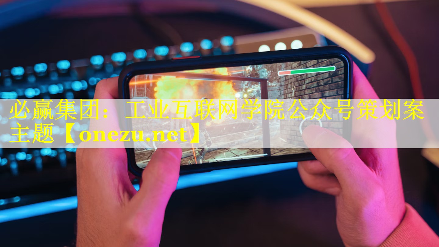 工业互联网学院公众号策划案主题 工业互联网学院公众号策划案主题
