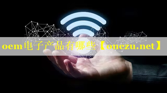 oem电子产品有哪些 oem电子产品有哪些