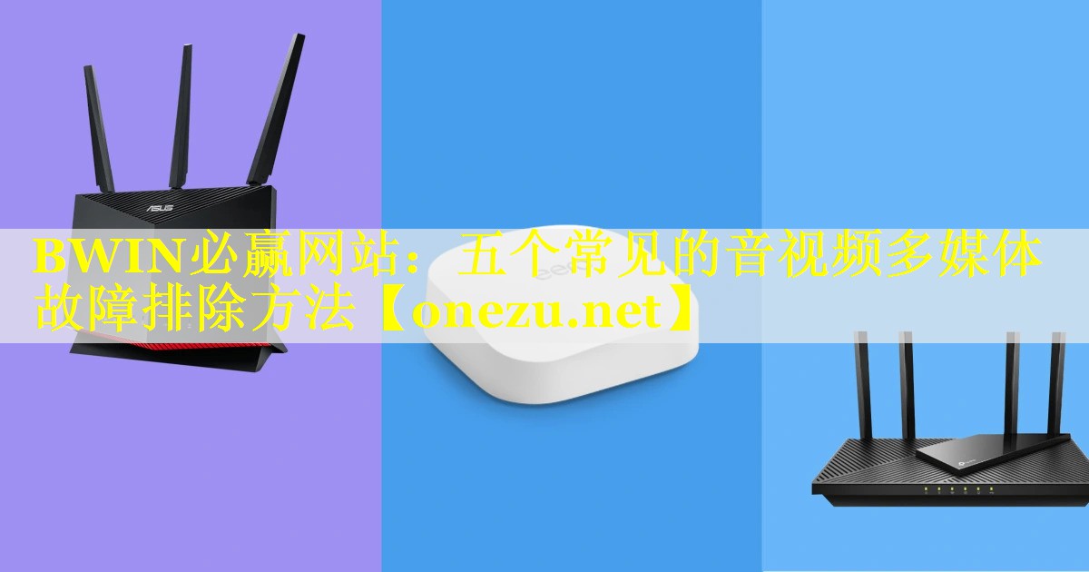 五个常见的音视频多媒体故障排除方法