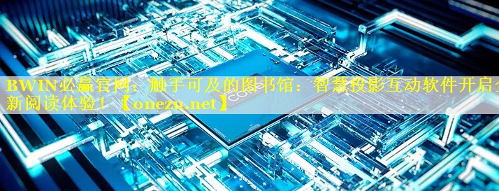 BWIN必赢官网：触手可及的图书馆：智慧投影互动软件开启全新阅读体验！