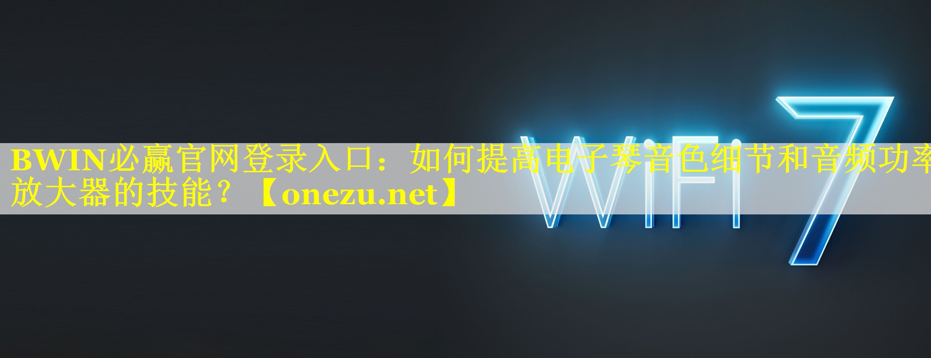 BWIN必赢官网登录入口：如何提高电子琴音色细节和音频功率放大器的技能？