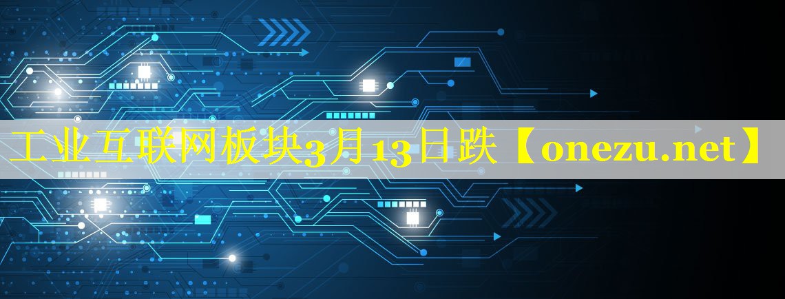 工业互联网板块3月13日跌