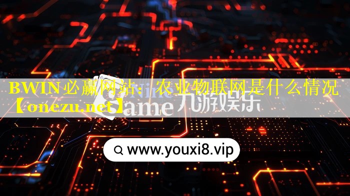 BWIN必赢网站：农业物联网是什么情况