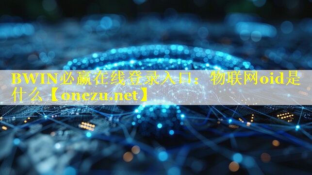 BWIN必赢在线登录入口：物联网oid是什么